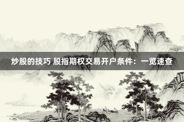 炒股的技巧 股指期权交易开户条件：一览速查